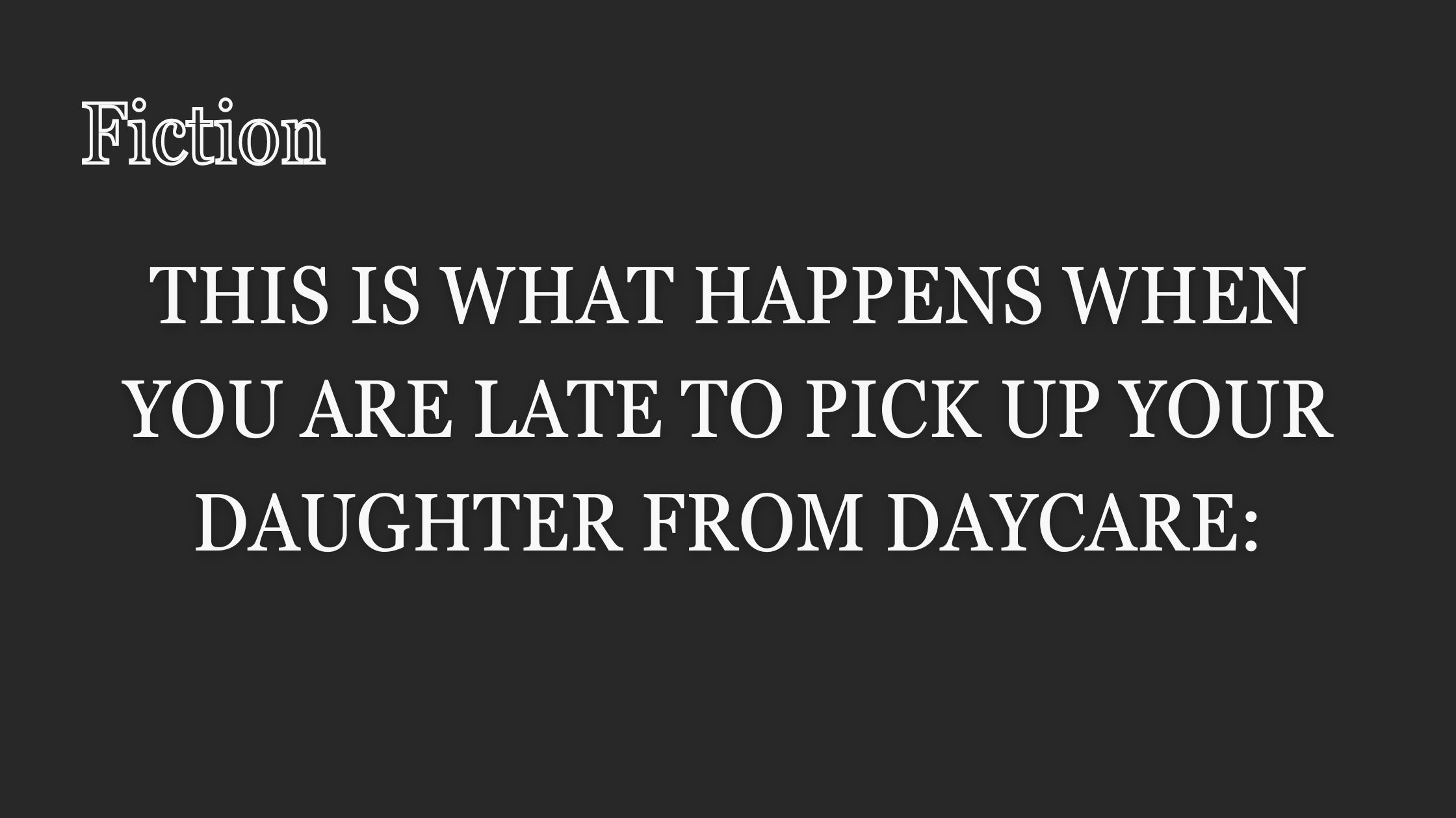 This is what happens when you are late to pick up your daughter from daycare: 
