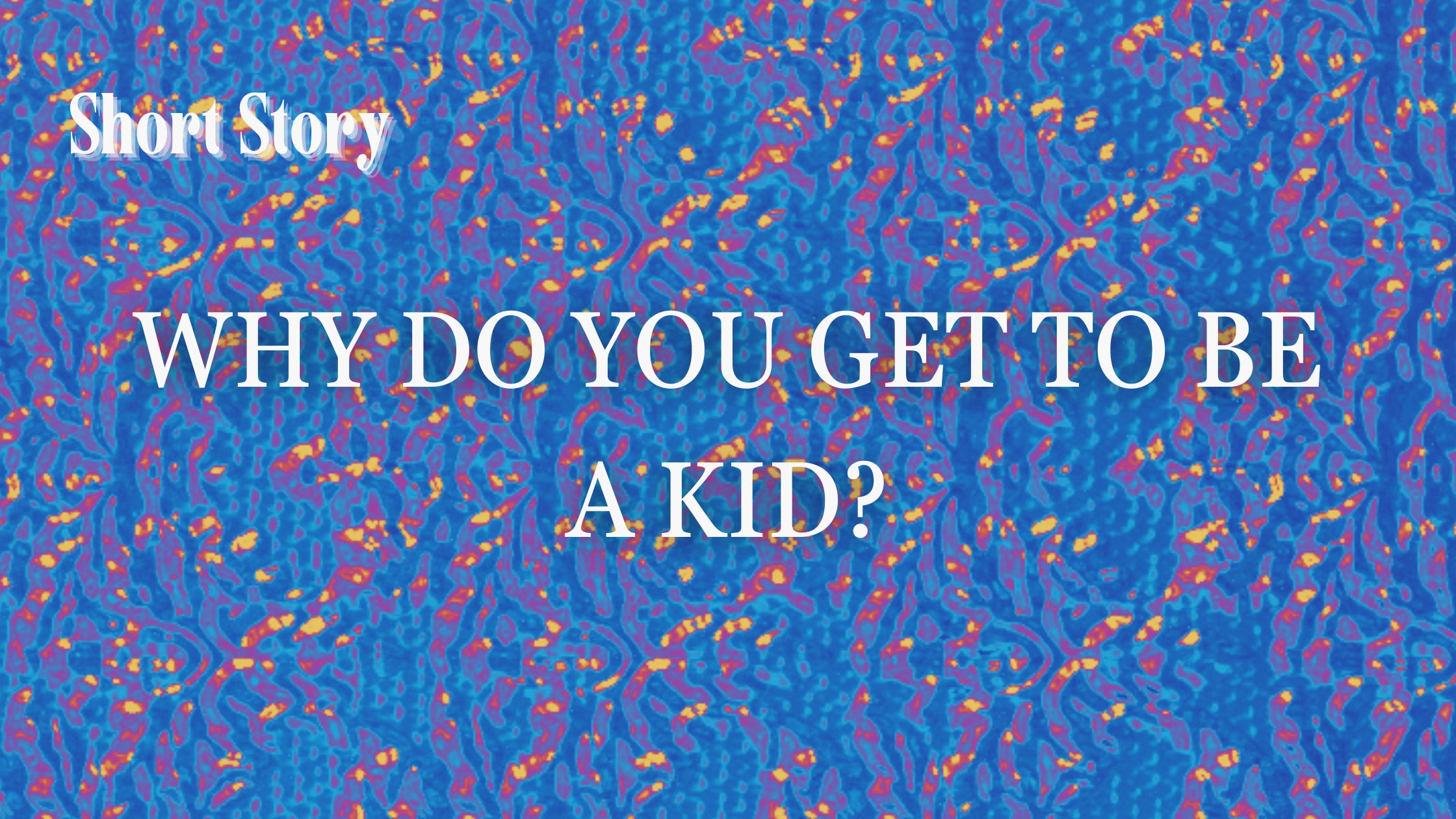 Why Do You Get to Be a Kid?