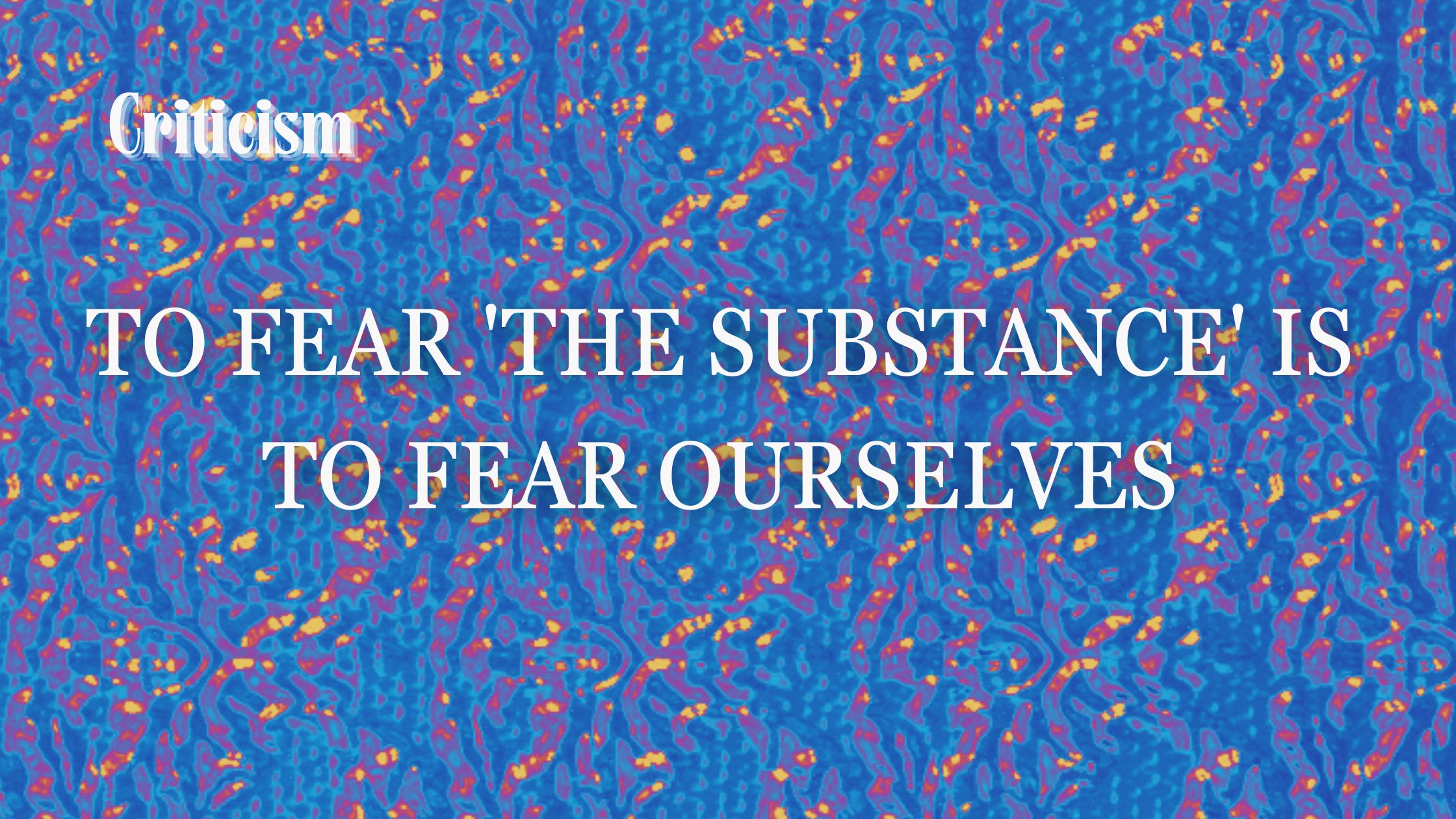 To Fear ‘The Substance’ is to Fear Ourselves