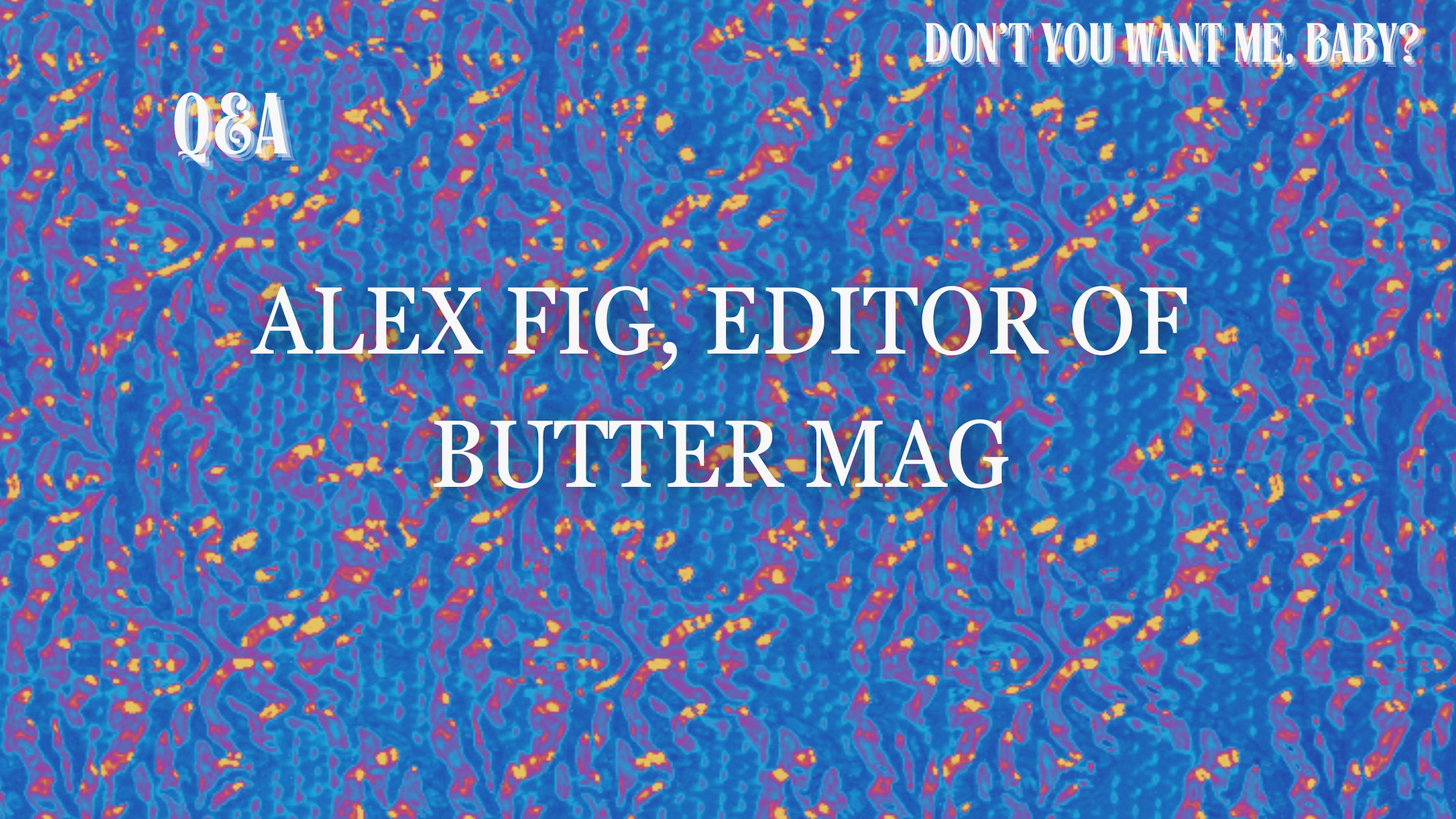 Q&A: Alex Fig, editor of Butter Mag